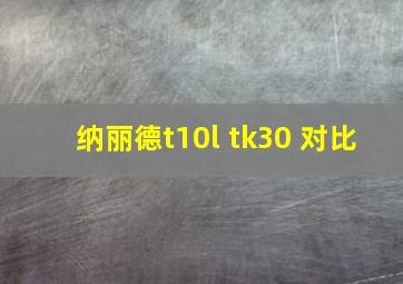 纳丽德t10l tk30 对比